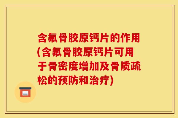 含氟骨胶原钙片的作用(含氟骨胶原钙片可用于骨密度增加及骨质疏松的预防和治疗)