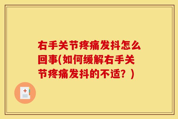 右手关节疼痛发抖怎么回事(如何缓解右手关节疼痛发抖的不适？)