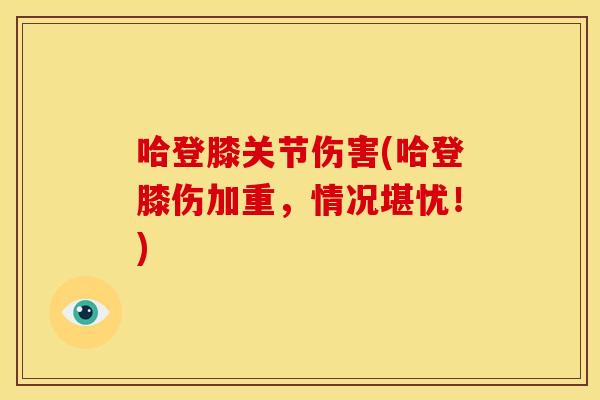 哈登膝关节伤害(哈登膝伤加重，情况堪忧！)