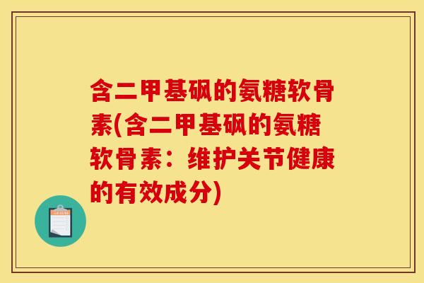 含二甲基砜的氨糖软骨素(含二甲基砜的氨糖软骨素：维护关节健康的有效成分)