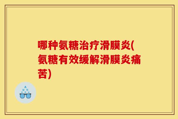 哪种氨糖治疗滑膜炎(氨糖有效缓解滑膜炎痛苦)
