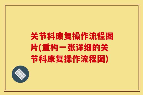 关节科康复操作流程图片(重构一张详细的关节科康复操作流程图)