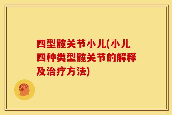 四型髋关节小儿(小儿四种类型髋关节的解释及治疗方法)