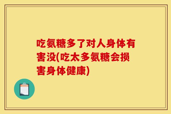吃氨糖多了对人身体有害没(吃太多氨糖会损害身体健康)