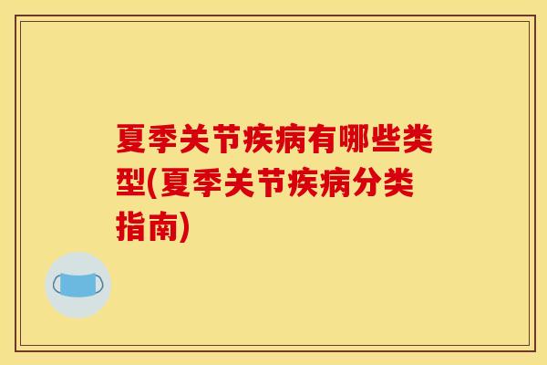 夏季关节疾病有哪些类型(夏季关节疾病分类指南)
