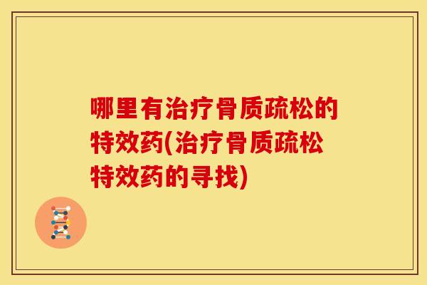 哪里有治疗骨质疏松的特效药(治疗骨质疏松特效药的寻找)