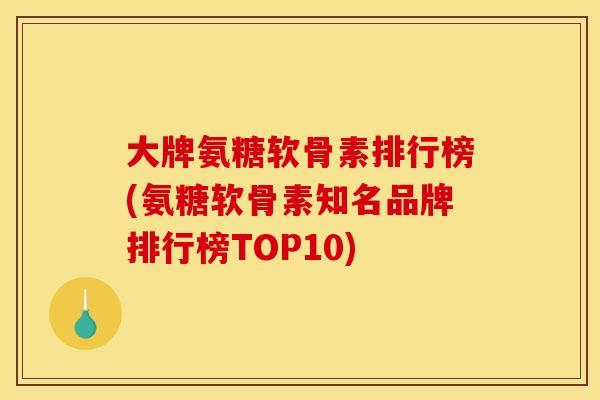 大牌氨糖软骨素排行榜(氨糖软骨素知名品牌排行榜TOP10)