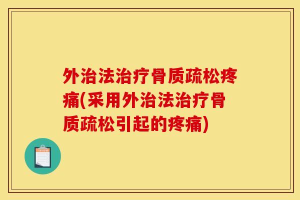 外治法治疗骨质疏松疼痛(采用外治法治疗骨质疏松引起的疼痛)