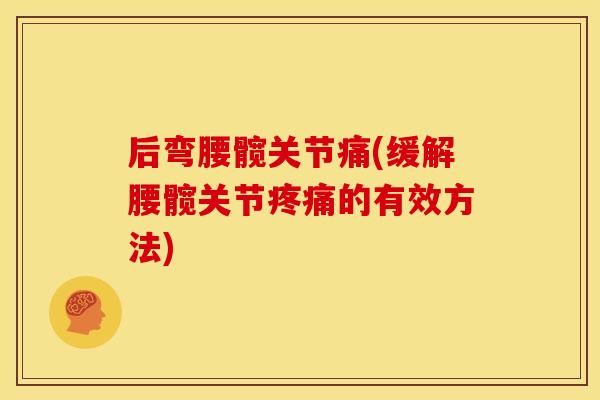 后弯腰髋关节痛(缓解腰髋关节疼痛的有效方法)
