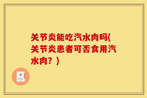 关节炎能吃汽水肉吗(关节炎患者可否食用汽水肉？)