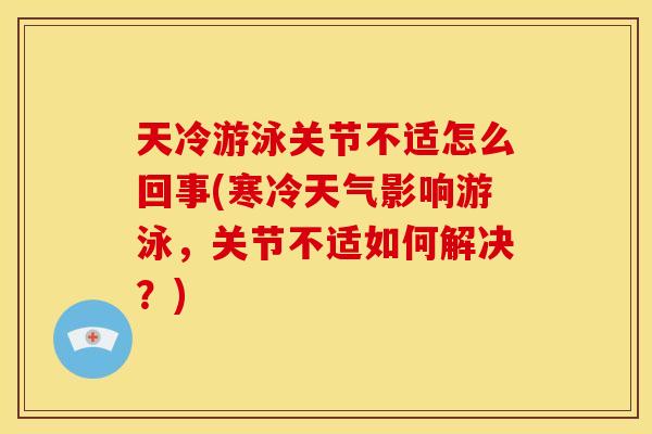 天冷游泳关节不适怎么回事(寒冷天气影响游泳，关节不适如何解决？)