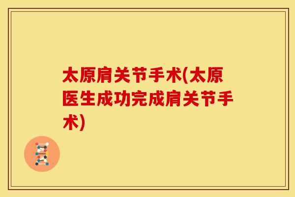 太原肩关节手术(太原医生成功完成肩关节手术)