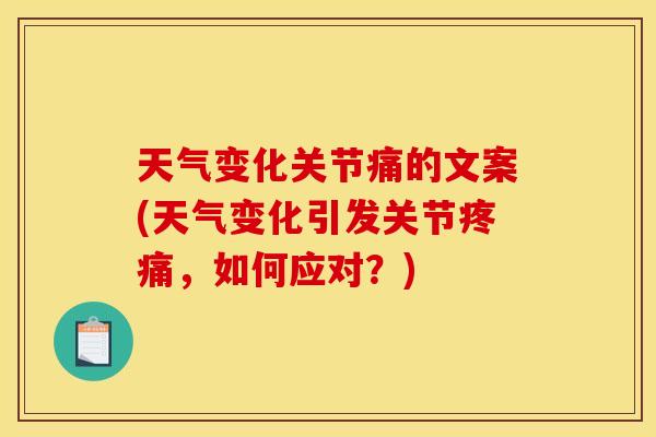 天气变化关节痛的文案(天气变化引发关节疼痛，如何应对？)