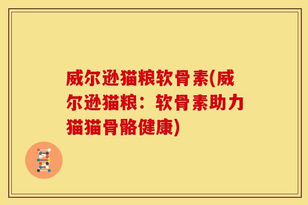 威尔逊猫粮软骨素(威尔逊猫粮：软骨素助力猫猫骨骼健康)