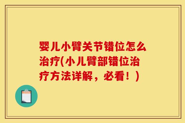 婴儿小臂关节错位怎么治疗(小儿臂部错位治疗方法详解，必看！)