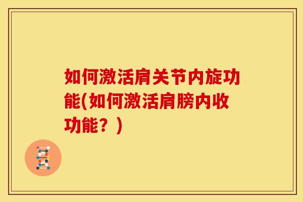 如何激活肩关节内旋功能(如何激活肩膀内收功能？)