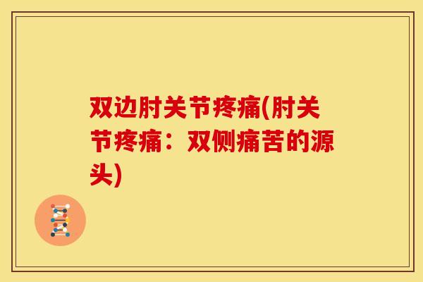 双边肘关节疼痛(肘关节疼痛：双侧痛苦的源头)