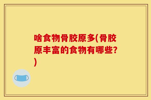 啥食物骨胶原多(骨胶原丰富的食物有哪些？)