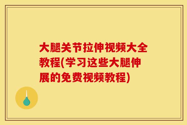 大腿关节拉伸视频大全教程(学习这些大腿伸展的免费视频教程)