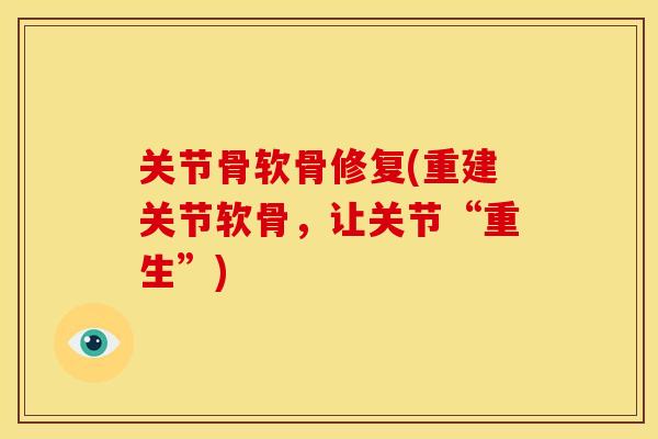关节骨软骨修复(重建关节软骨，让关节“重生”)