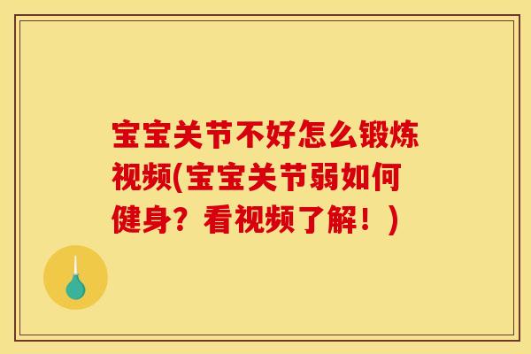 宝宝关节不好怎么锻炼视频(宝宝关节弱如何健身？看视频了解！)