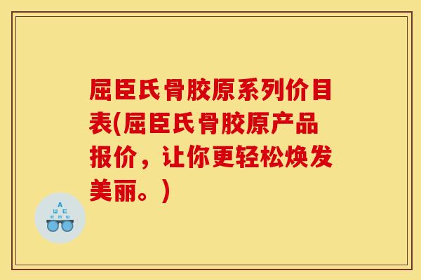 屈臣氏骨胶原系列价目表(屈臣氏骨胶原产品报价，让你更轻松焕发美丽。)