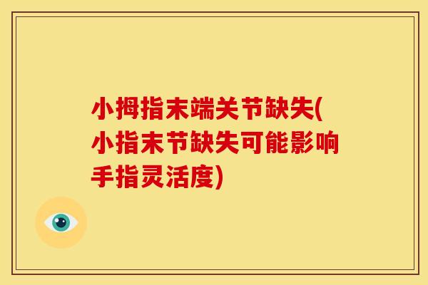 小拇指末端关节缺失(小指末节缺失可能影响手指灵活度)