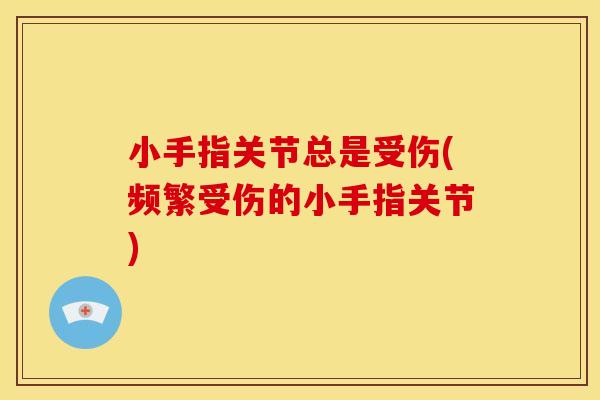 小手指关节总是受伤(频繁受伤的小手指关节)