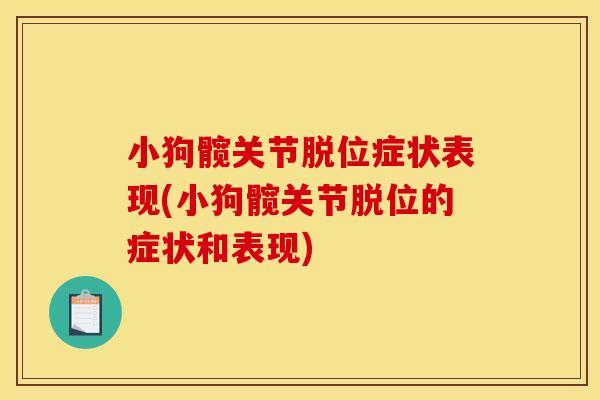 小狗髋关节脱位症状表现(小狗髋关节脱位的症状和表现)