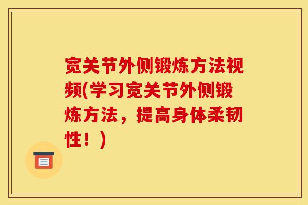 宽关节外侧锻炼方法视频(学习宽关节外侧锻炼方法，提高身体柔韧性！)