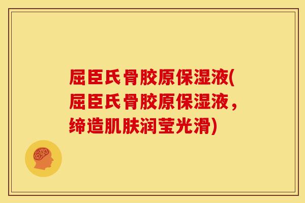 屈臣氏骨胶原保湿液(屈臣氏骨胶原保湿液，缔造肌肤润莹光滑)