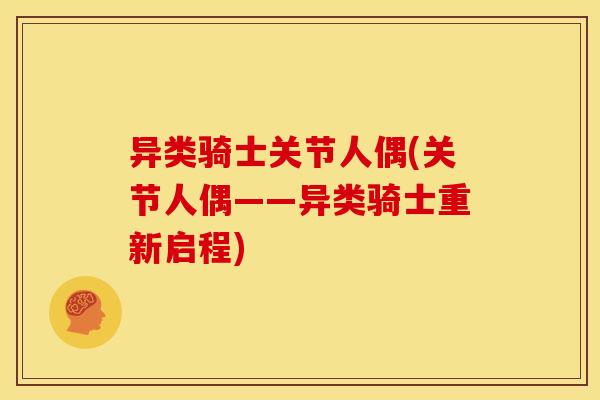异类骑士关节人偶(关节人偶——异类骑士重新启程)