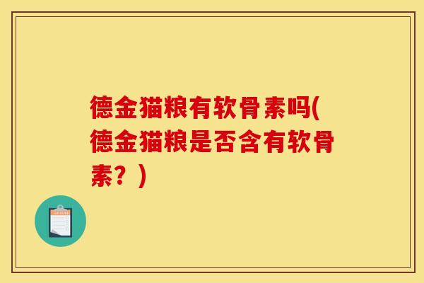 德金猫粮有软骨素吗(德金猫粮是否含有软骨素？)