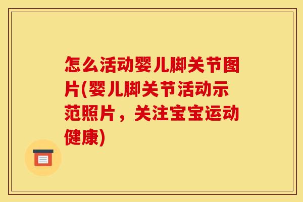 怎么活动婴儿脚关节图片(婴儿脚关节活动示范照片，关注宝宝运动健康)
