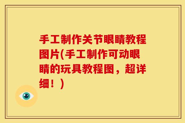 手工制作关节眼睛教程图片(手工制作可动眼睛的玩具教程图，超详细！)