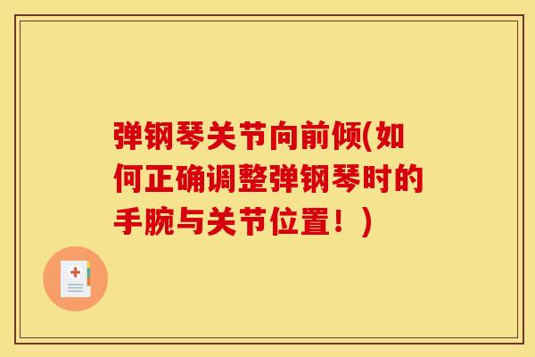 弹钢琴关节向前倾(如何正确调整弹钢琴时的手腕与关节位置！)