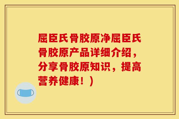 屈臣氏骨胶原净屈臣氏骨胶原产品详细介绍，分享骨胶原知识，提高营养健康！)