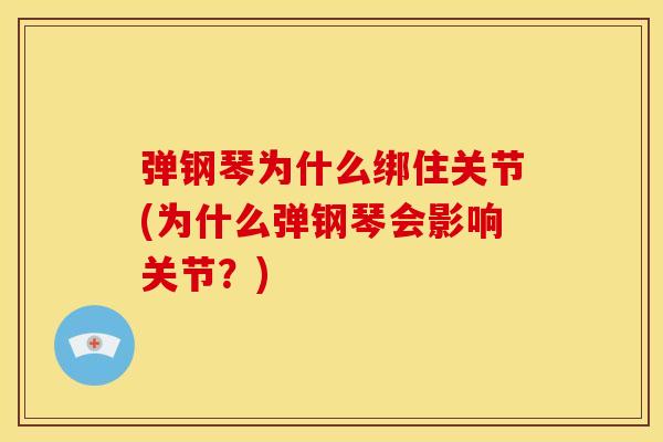 弹钢琴为什么绑住关节(为什么弹钢琴会影响关节？)