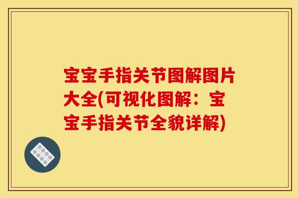 宝宝手指关节图解图片大全(可视化图解：宝宝手指关节全貌详解)