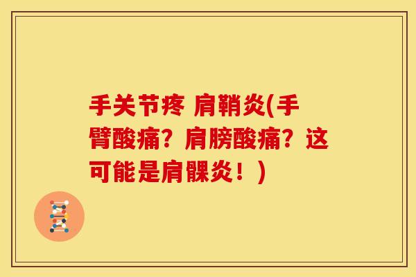 手关节疼 肩鞘炎(手臂酸痛？肩膀酸痛？这可能是肩髁炎！)