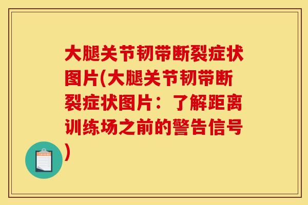 大腿关节韧带断裂症状图片(大腿关节韧带断裂症状图片：了解距离训练场之前的警告信号)