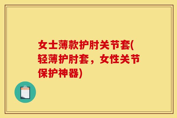 女士薄款护肘关节套(轻薄护肘套，女性关节保护神器)