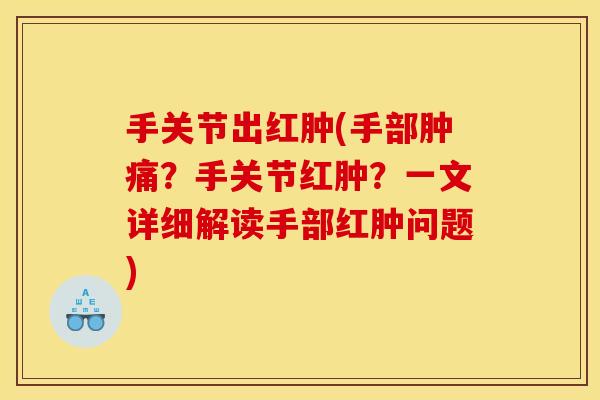 手关节出红肿(手部肿痛？手关节红肿？一文详细解读手部红肿问题)