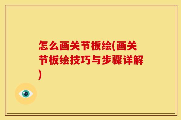 怎么画关节板绘(画关节板绘技巧与步骤详解)