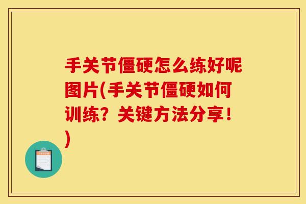 手关节僵硬怎么练好呢图片(手关节僵硬如何训练？关键方法分享！)