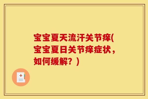 宝宝夏天流汗关节痒(宝宝夏日关节痒症状，如何缓解？)