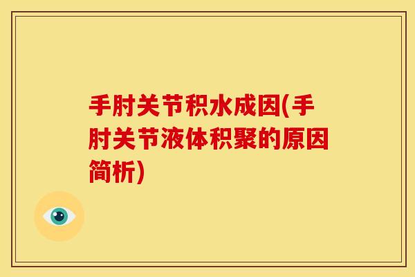手肘关节积水成因(手肘关节液体积聚的原因简析)
