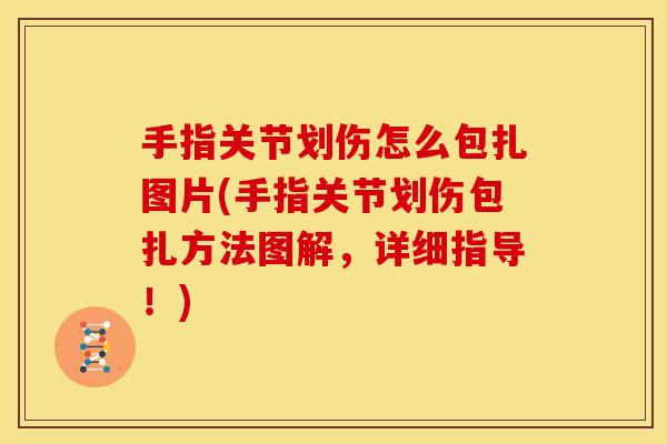 手指关节划伤怎么包扎图片(手指关节划伤包扎方法图解，详细指导！)