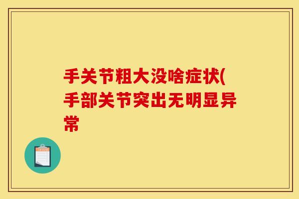 手关节粗大没啥症状(手部关节突出无明显异常
