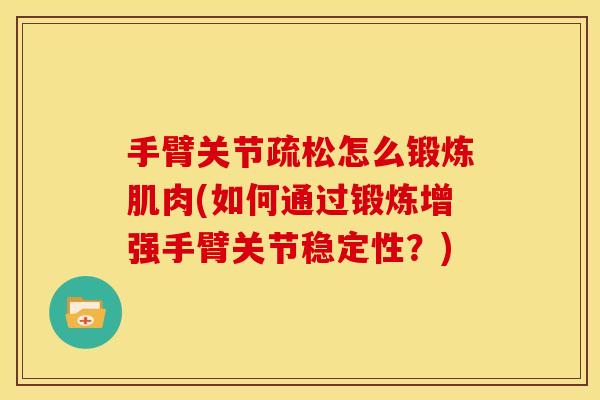 手臂关节疏松怎么锻炼肌肉(如何通过锻炼增强手臂关节稳定性？)